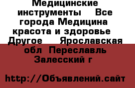 Медицинские инструменты  - Все города Медицина, красота и здоровье » Другое   . Ярославская обл.,Переславль-Залесский г.